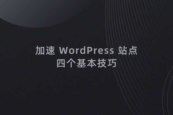 优化 WordPress 网站，提升打开速度的四个基本技巧