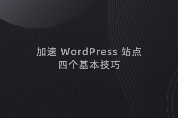 优化 WordPress 网站,提升打开速度的四个基本技巧